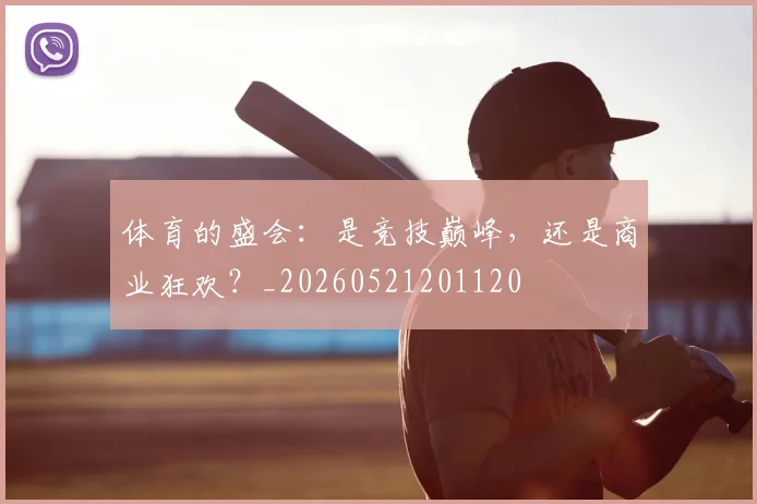 体育的盛会:是竞技巅峰,还是商业狂欢?_20260521201120