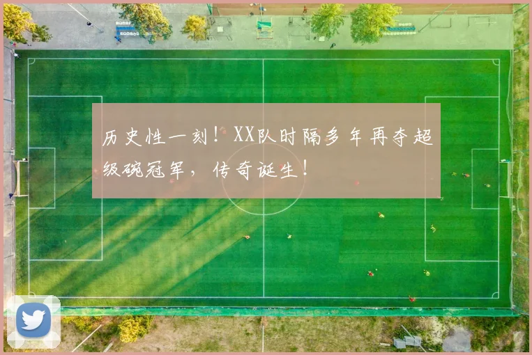 历史性一刻!XX队时隔多年再夺超级碗冠军,传奇诞生!
